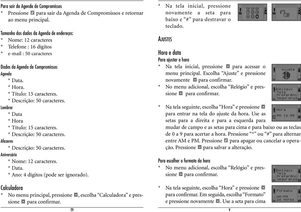 * Descrição: 50 caracteres. Lembrar * Data * Hora * Título: 15 caracteres. * Descrição: 50 caracteres. Afazeres * Descrição: 50 caracteres. Aniversário * Nome: 12 caracteres. * Data. * Ano: 4 dígitos (pode ser ignorado).