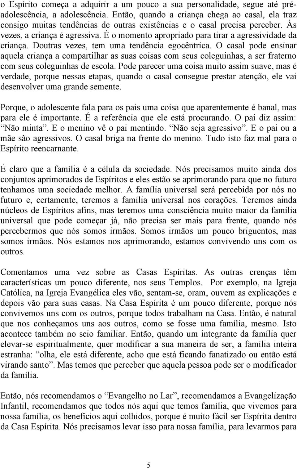 É o momento apropriado para tirar a agressividade da criança. Doutras vezes, tem uma tendência egocêntrica.