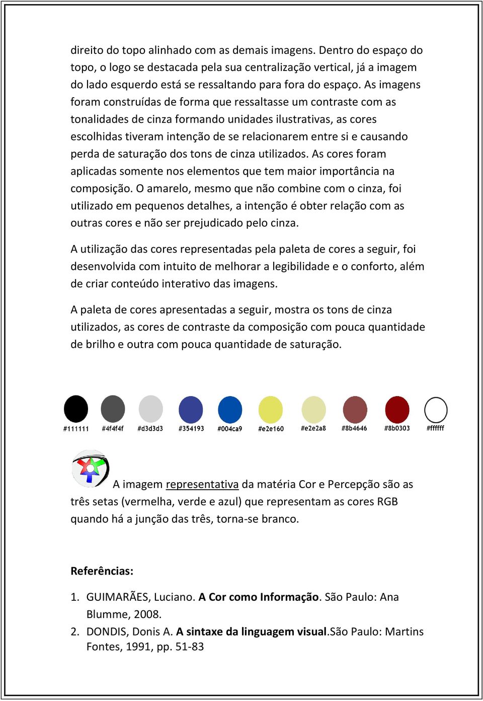 causando perda de saturação dos tons de cinza utilizados. As cores foram aplicadas somente nos elementos que tem maior importância na composição.