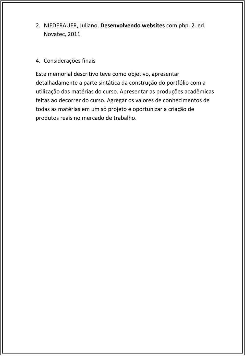 construção do portfólio com a utilização das matérias do curso.