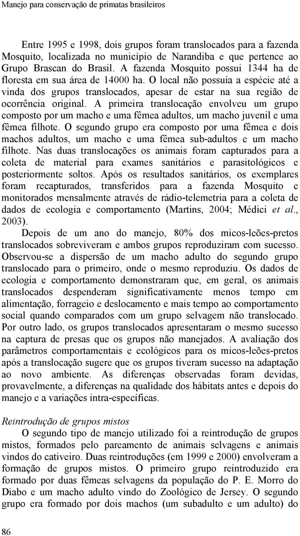 A primeira translocação envolveu um grupo composto por um macho e uma fêmea adultos, um macho juvenil e uma fêmea filhote.