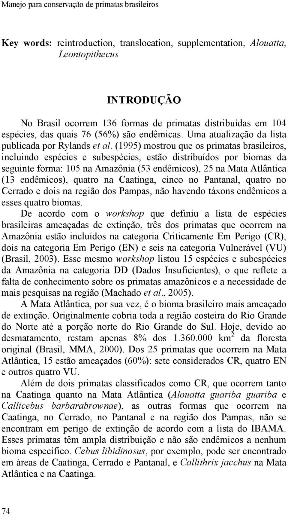 (1995) mostrou que os primatas brasileiros, incluindo espécies e subespécies, estão distribuídos por biomas da seguinte forma: 105 na Amazônia (53 endêmicos), 25 na Mata Atlântica (13 endêmicos),
