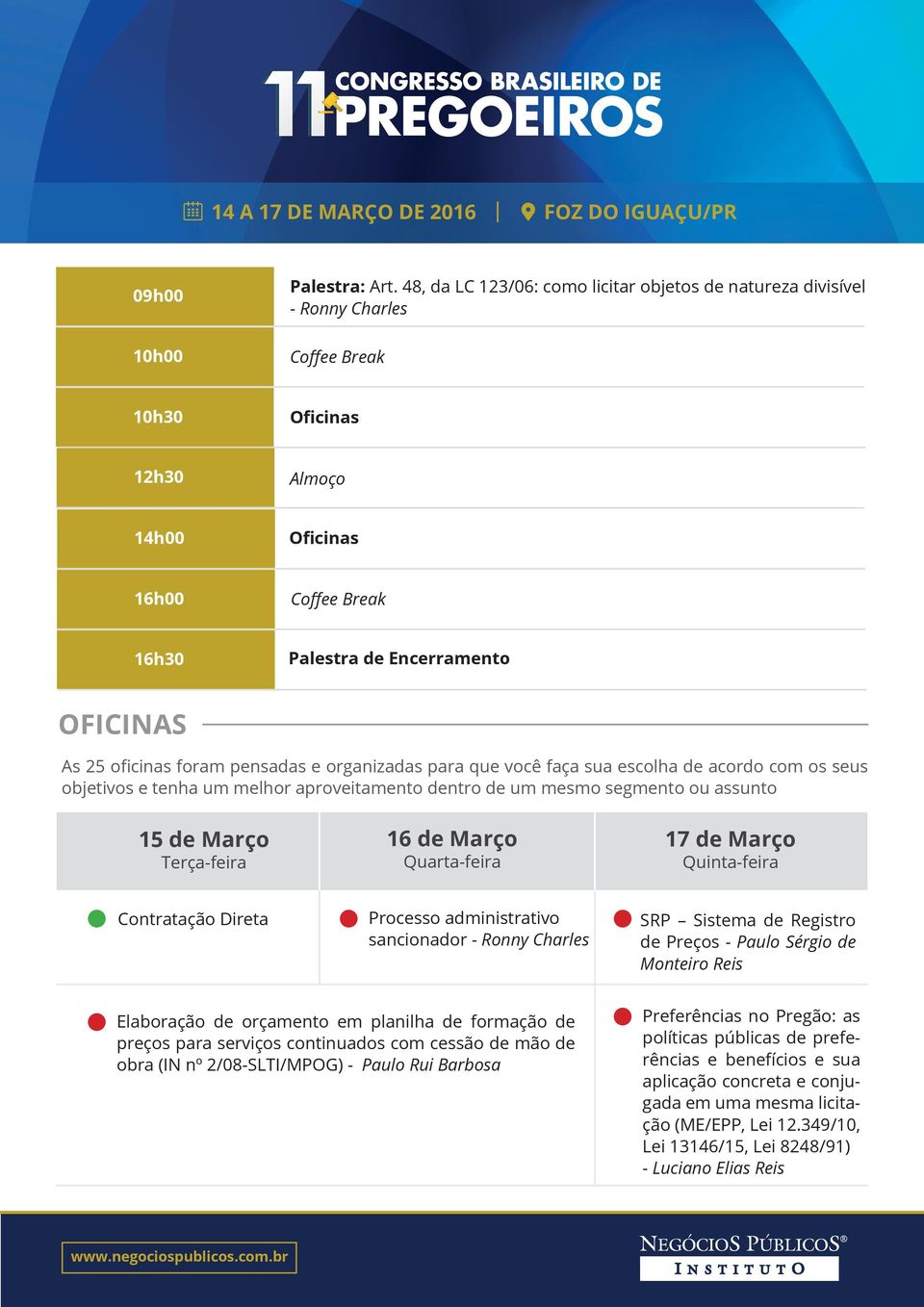 oficinas foram pensadas e organizadas para que você faça sua escolha de acordo com os seus objetivos e tenha um melhor aproveitamento dentro de um mesmo segmento ou assunto 15 de Março Terça-feira 16