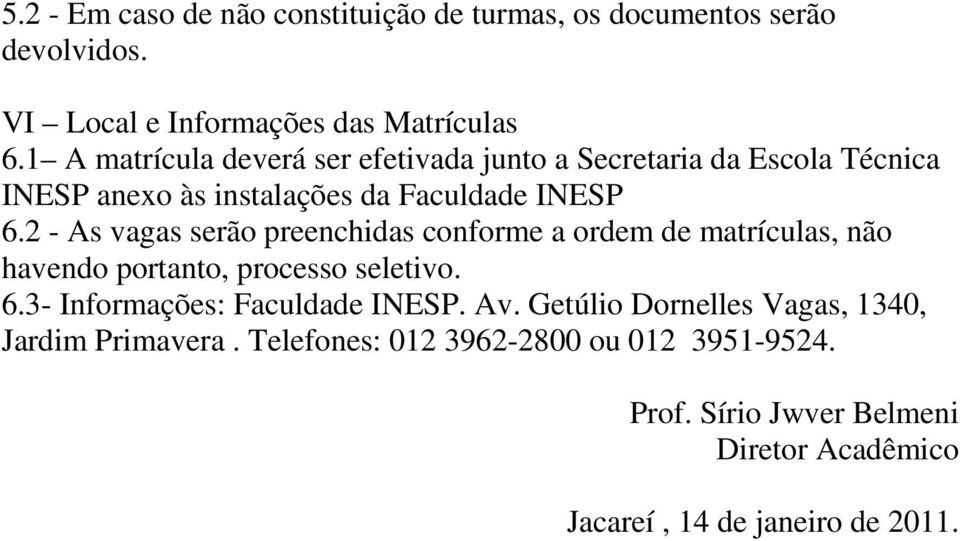 2 - As vagas serão preenchidas conforme a ordem de matrículas, não havendo portanto, processo seletivo. 6.