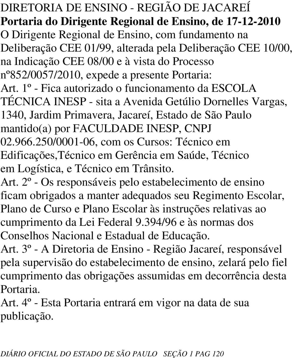 1º - Fica autorizado o funcionamento da ESCOLA TÉCNICA INESP - sita a Avenida Getúlio Dornelles Vargas, 1340, Jardim Primavera, Jacareí, Estado de São Paulo mantido(a) por FACULDADE INESP, CNPJ 02.