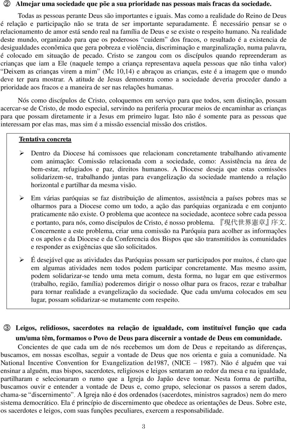 É necessário pensar se o relacionamento de amor está sendo real na família de Deus e se existe o respeito humano.