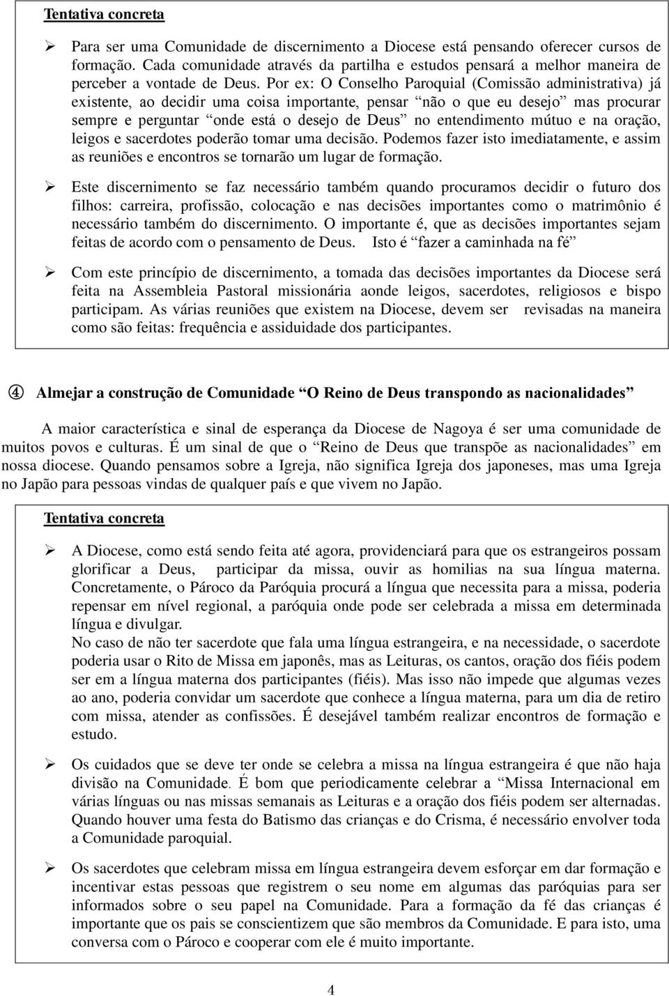 entendimento mútuo e na oração, leigos e sacerdotes poderão tomar uma decisão. Podemos fazer isto imediatamente, e assim as reuniões e encontros se tornarão um lugar de formação.