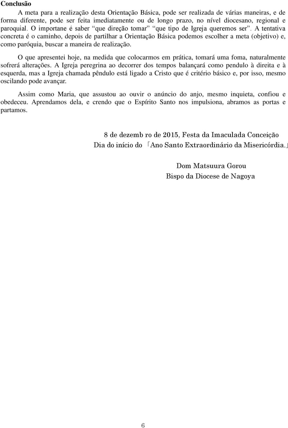 A tentativa concreta é o caminho, depois de partilhar a Orientação Básica podemos escolher a meta (objetivo) e, como paróquia, buscar a maneira de realização.