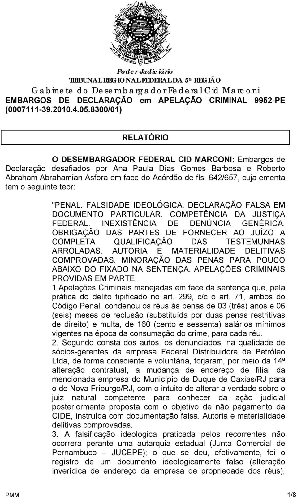 OBRIGAÇÃO DAS PARTES DE FORNECER AO JUÍZO A COMPLETA QUALIFICAÇÃO DAS TESTEMUNHAS ARROLADAS. AUTORIA E MATERIALIDADE DELITIVAS COMPROVADAS. MINORAÇÃO DAS PENAS PARA POUCO ABAIXO DO FIXADO NA SENTENÇA.