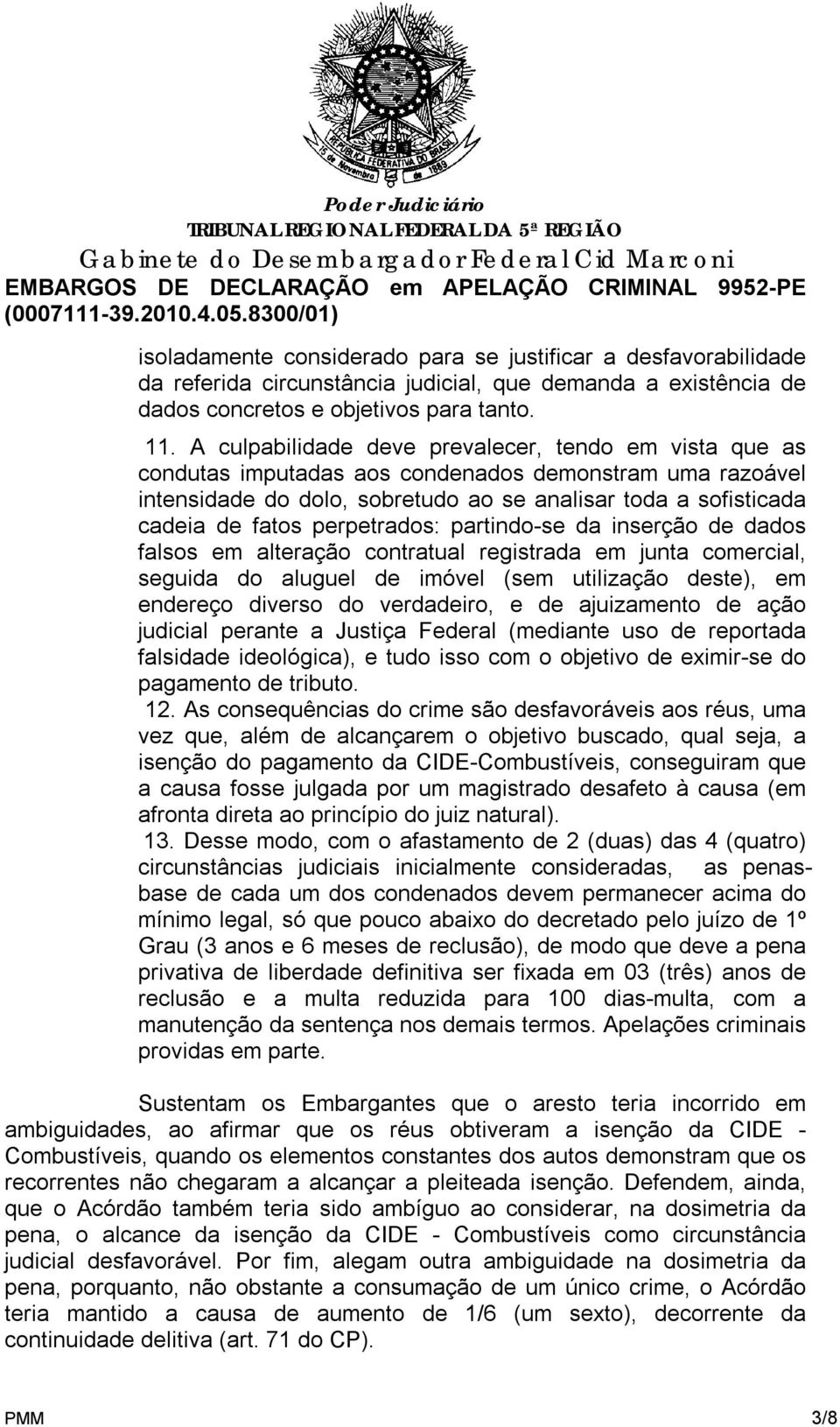 perpetrados: partindo-se da inserção de dados falsos em alteração contratual registrada em junta comercial, seguida do aluguel de imóvel (sem utilização deste), em endereço diverso do verdadeiro, e