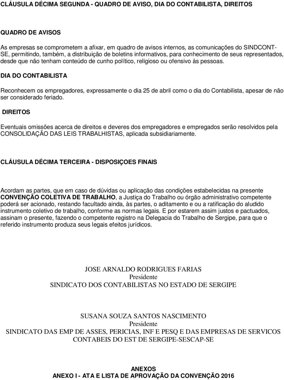 DIA DO CONTABILISTA Reconhecem os empregadores, expressamente o dia 25 de abril como o dia do Contabilista, apesar de não ser considerado feriado.