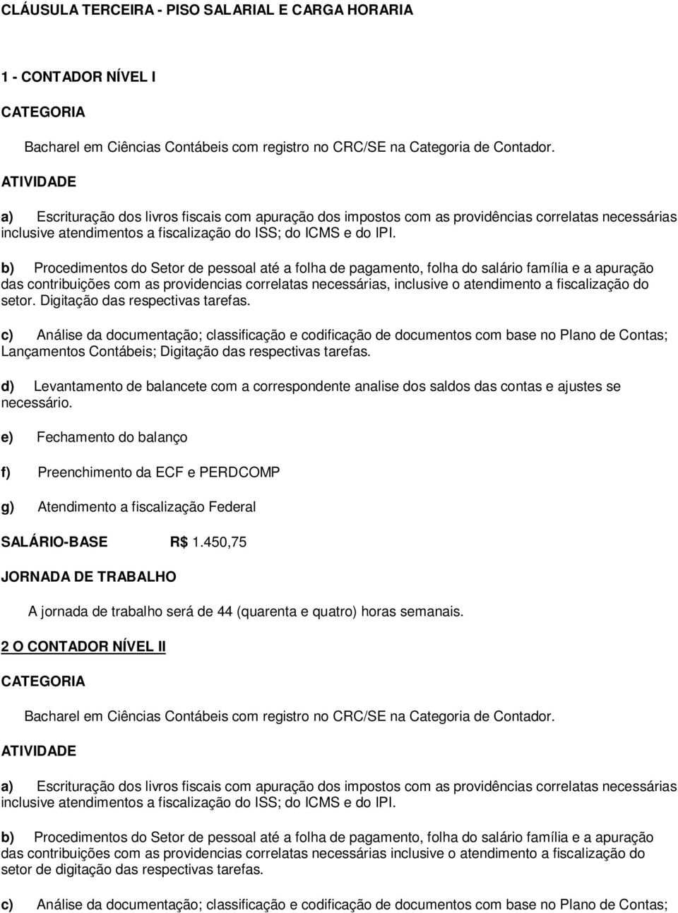 b) Procedimentos do Setor de pessoal até a folha de pagamento, folha do salário família e a apuração das contribuições com as providencias correlatas necessárias, inclusive o atendimento a