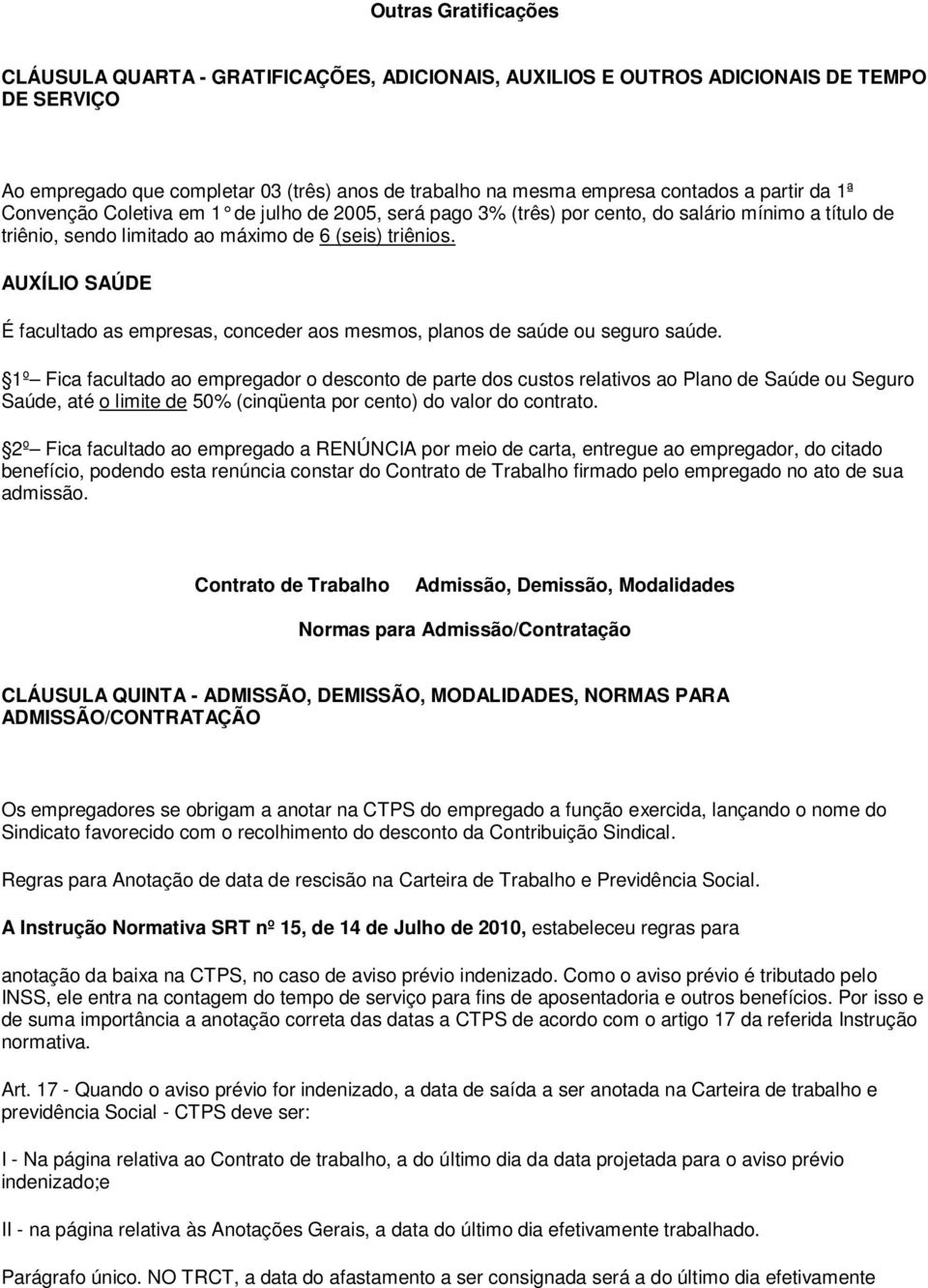 AUXÍLIO SAÚDE É facultado as empresas, conceder aos mesmos, planos de saúde ou seguro saúde.