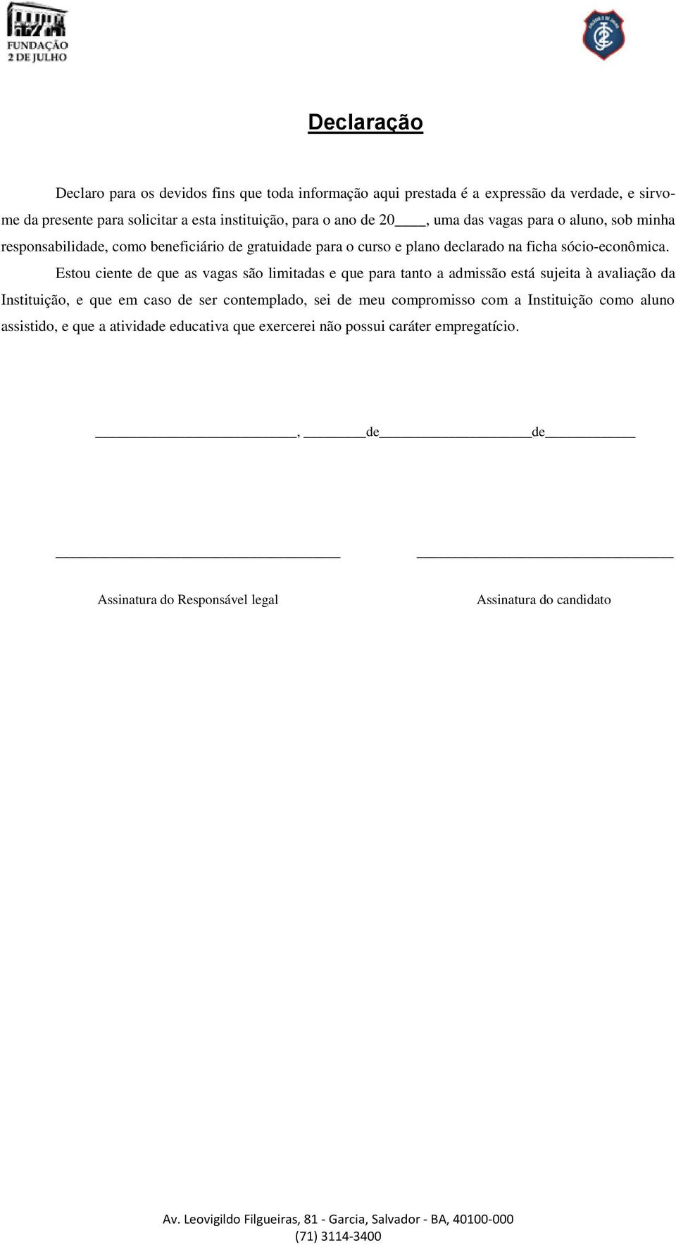 Estou ciente de que as vagas são limitadas e que para tanto a admissão está sujeita à avaliação da Instituição, e que em caso de ser contemplado, sei de meu