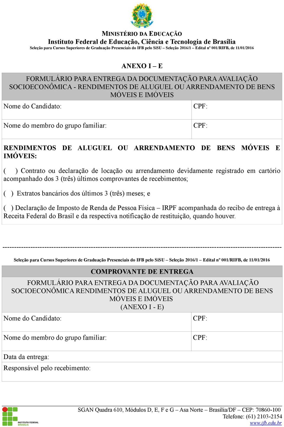Declaração de Imposto de Renda de Pessoa Física IRPF acompanhada do recibo de entrega à Receita Federal do Brasil e da respectiva notificação de restituição, quando houver.
