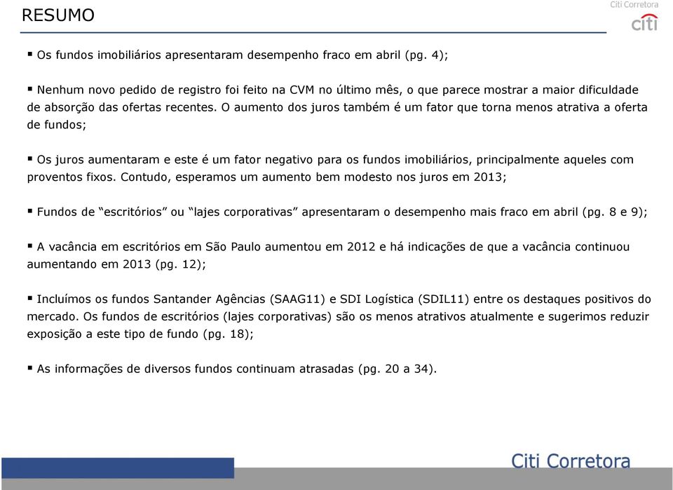 O aumento dos juros também é um fator que torna menos atrativa a oferta de fundos; Os juros aumentaram e este é um fator negativo para os fundos imobiliários, principalmente aqueles com proventos