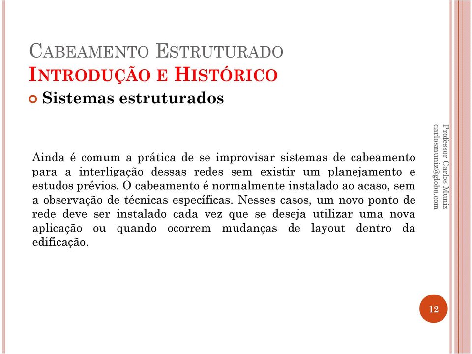 O cabeamento é normalmente instalado ao acaso, sem a observação de técnicas específicas.