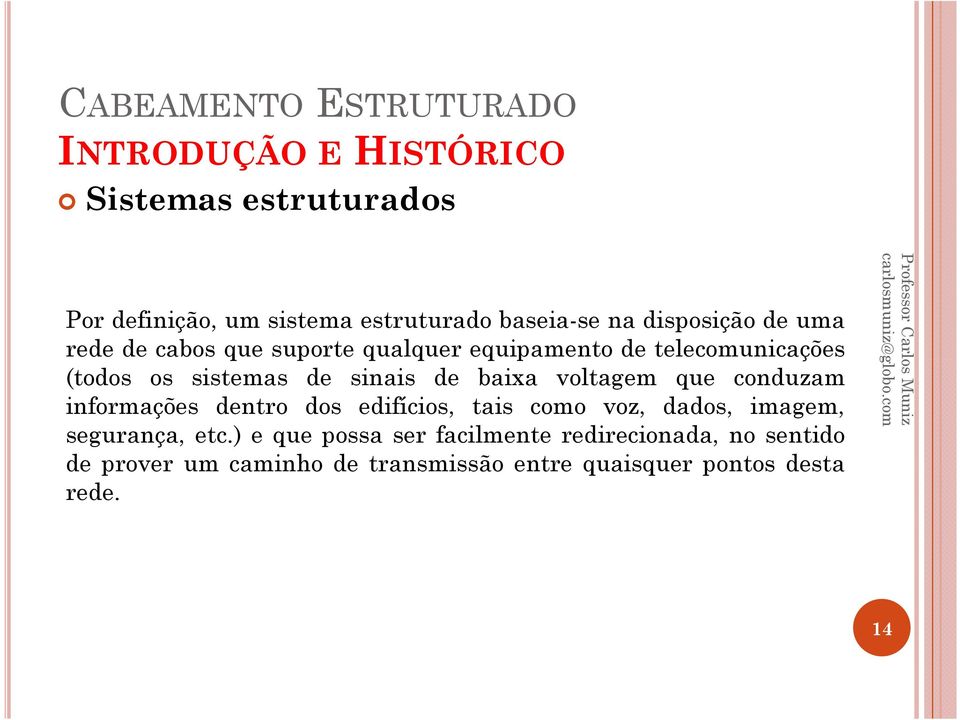 conduzam informações dentro dos edifícios, tais como voz, dados, imagem, segurança, etc.