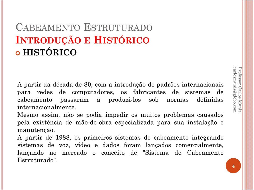 Mesmo assim, não se podia impedir os muitos problemas causados pela existência de mão-de-obra especializada para sua instalação e