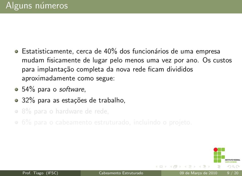 Os custos para implantação completa da nova rede ficam divididos aproximadamente como segue: 54% para o