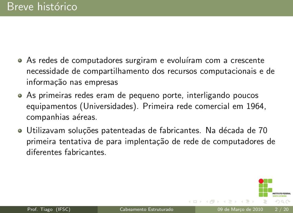 (Universidades). Primeira rede comercial em 1964, companhias aéreas. Utilizavam soluções patenteadas de fabricantes.