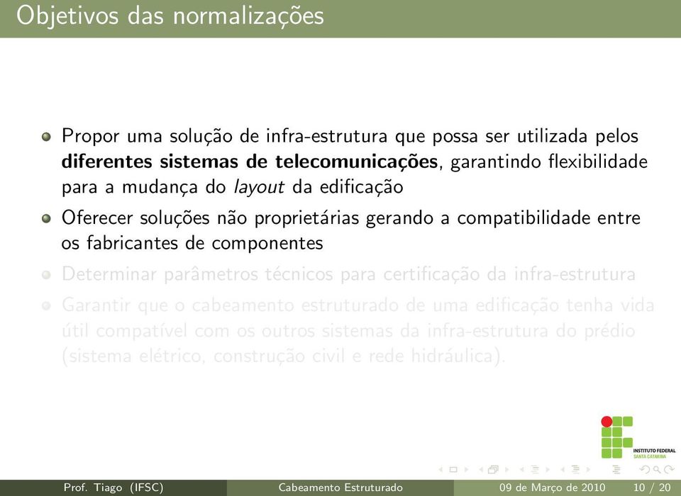 Determinar parâmetros técnicos para certificação da infra-estrutura Garantir que o cabeamento estruturado de uma edificação tenha vida útil compatível com