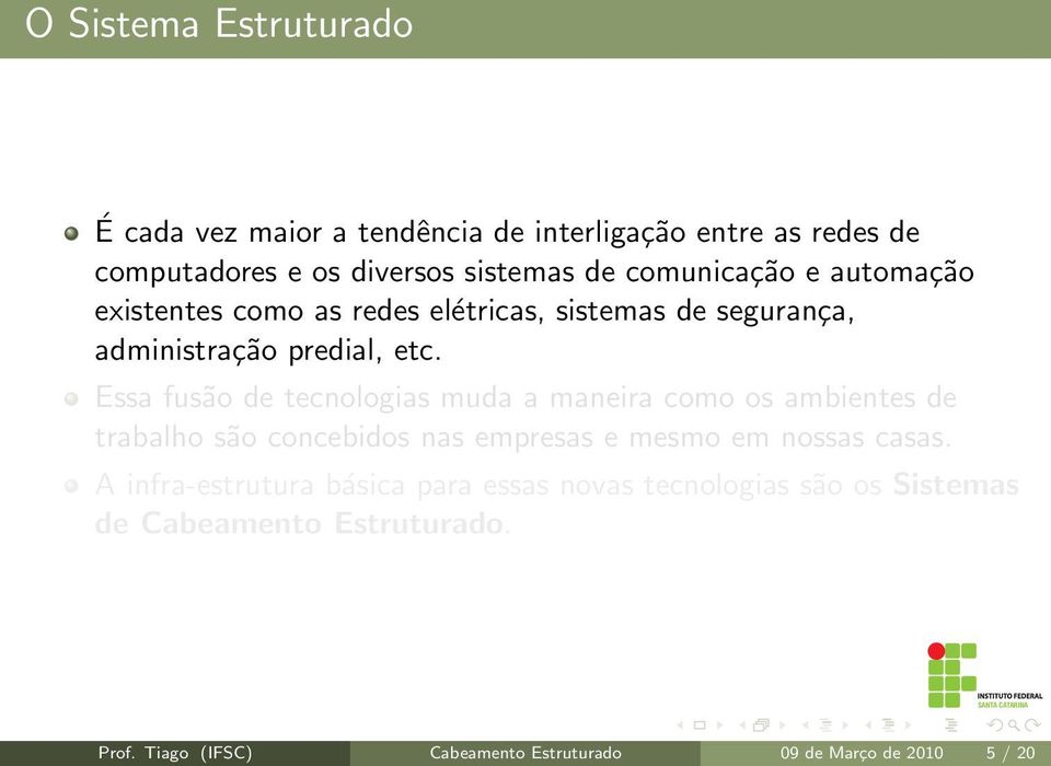 Essa fusão de tecnologias muda a maneira como os ambientes de trabalho são concebidos nas empresas e mesmo em nossas casas.