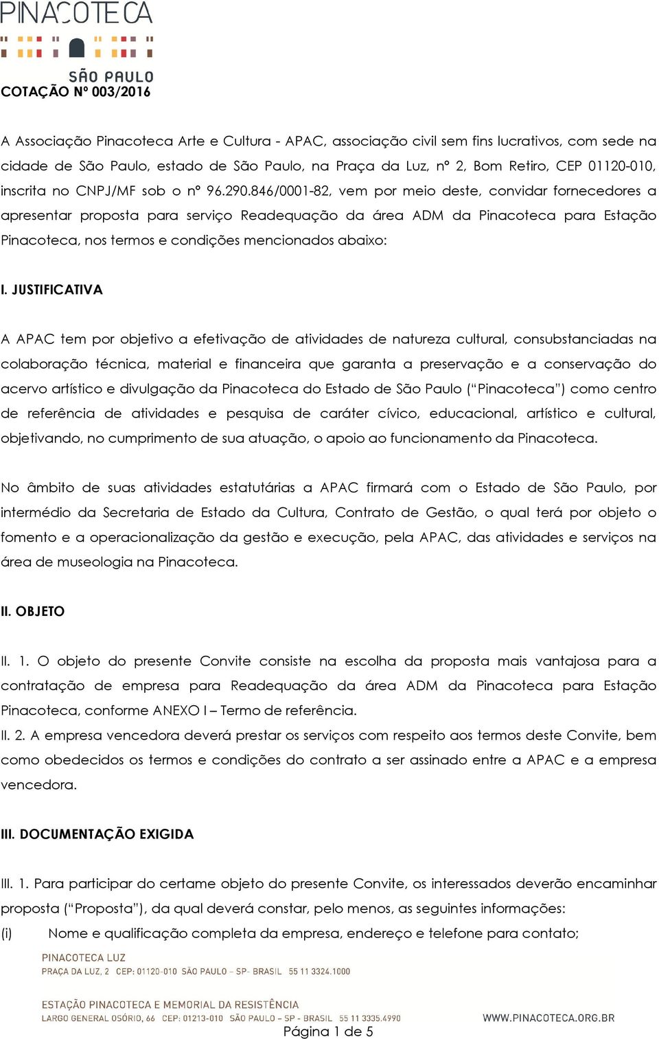 846/0001-82, vem por meio deste, convidar fornecedores a apresentar proposta para serviço Readequação da área ADM da Pinacoteca para Estação Pinacoteca, nos termos e condições mencionados abaixo: I.