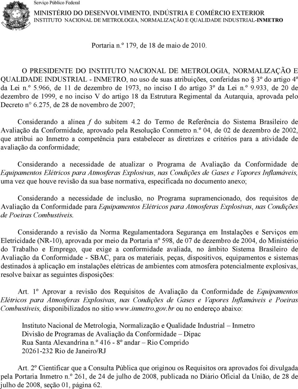 966, de 11 de dezembro de 1973, no inciso I do artigo 3º da Lei n.º 9.933, de 20 de dezembro de 1999, e no inciso V do artigo 18 da Estrutura Regimental da Autarquia, aprovada pelo Decreto n 6.