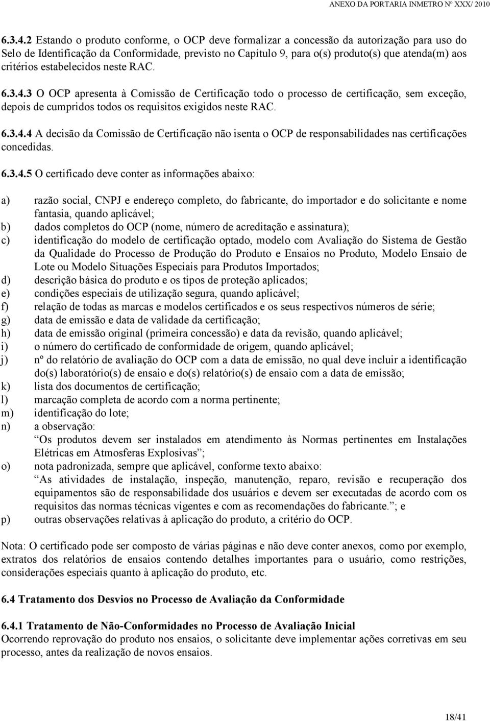 critérios estabelecidos neste RAC. 3 O OCP apresenta à Comissão de Certificação todo o processo de certificação, sem exceção, depois de cumpridos todos os requisitos exigidos neste RAC.