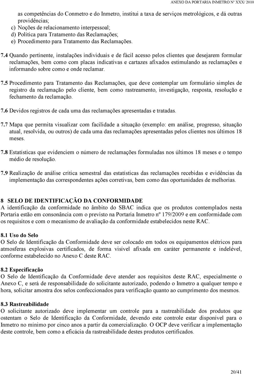 4 Quando pertinente, instalações individuais e de fácil acesso pelos clientes que desejarem formular reclamações, bem como com placas indicativas e cartazes afixados estimulando as reclamações e