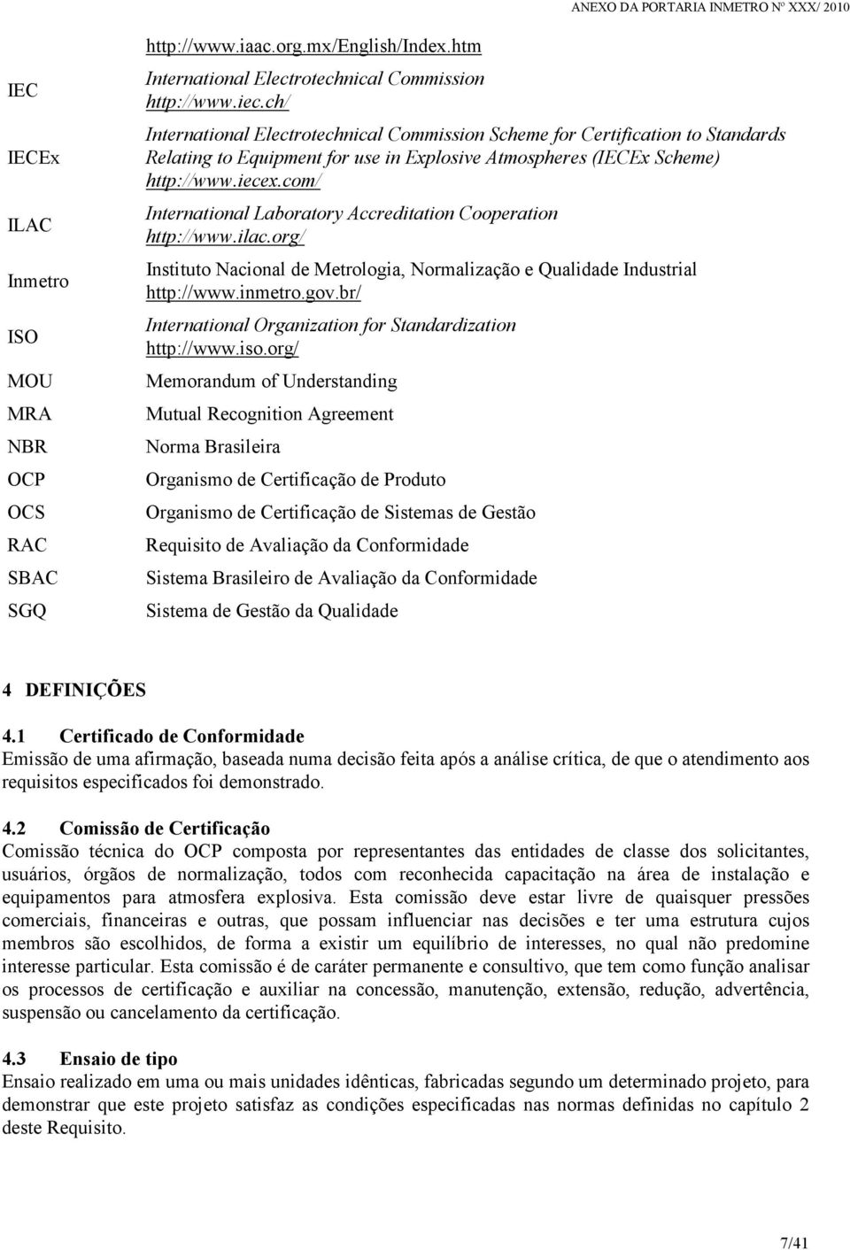 com/ International Laboratory Accreditation Cooperation http://www.ilac.org/ Instituto Nacional de Metrologia, Normalização e Qualidade Industrial http://www.inmetro.gov.