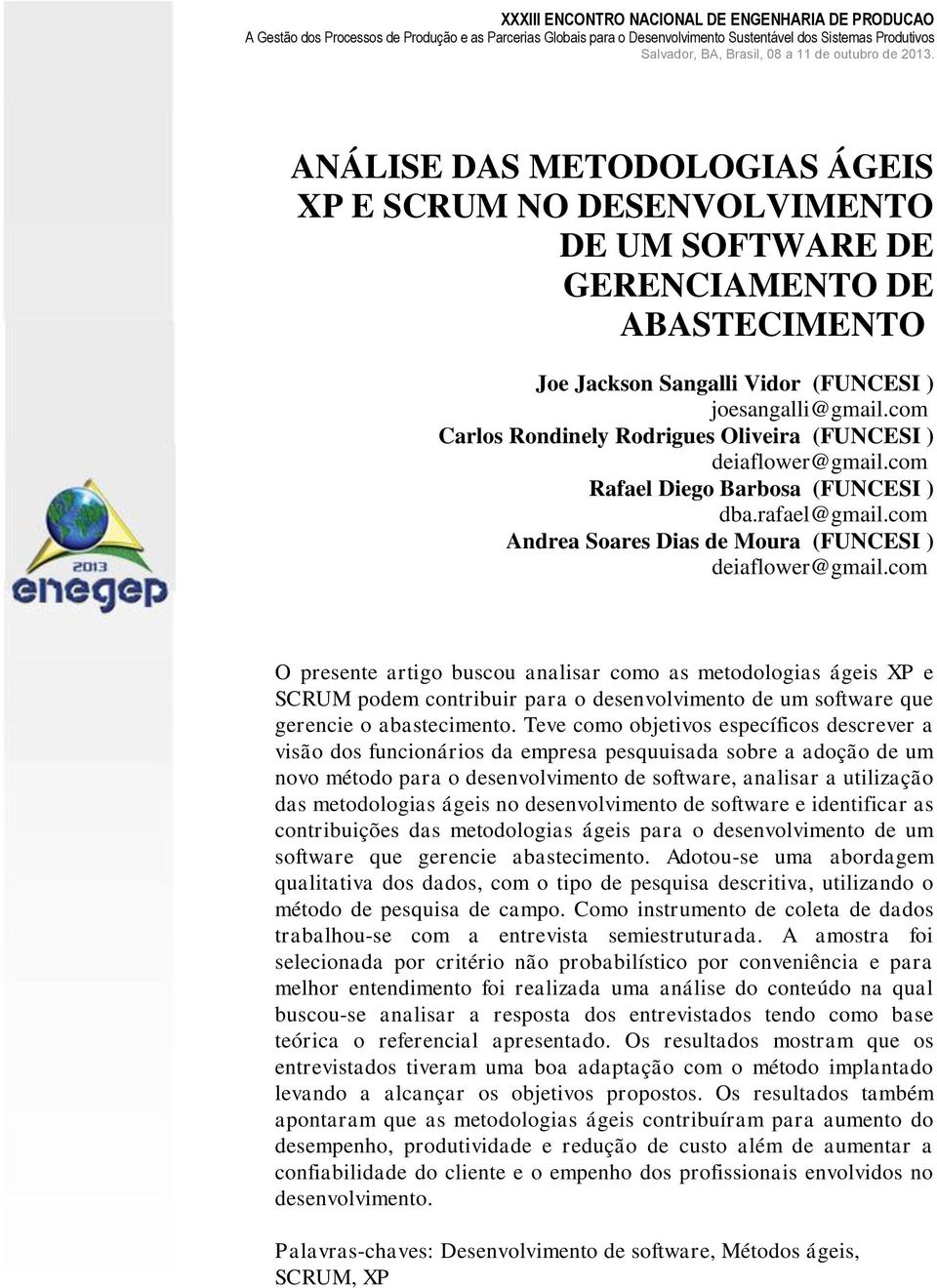 com O presente artigo buscou analisar como as metodologias ágeis XP e SCRUM podem contribuir para o desenvolvimento de um software que gerencie o abastecimento.