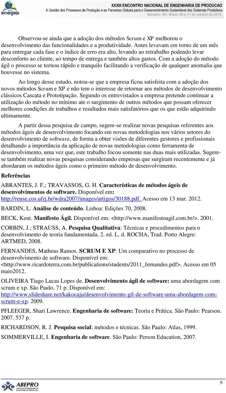 Com a adoção do método ágil o processo se tornou rápido e tranquilo facilitando a verificação de qualquer anomalia que houvesse no sistema.