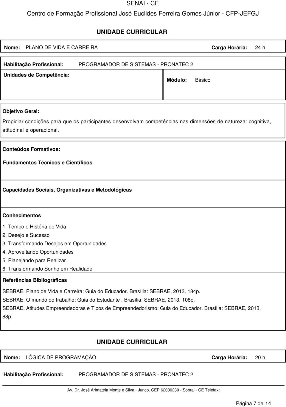 Conteúdos Formativos: Fundamentos Técnicos e Científicos Capacidades Sociais, Organizativas e Metodológicas Conhecimentos 1. Tempo e História de Vida 2. Desejo e Sucesso 3.