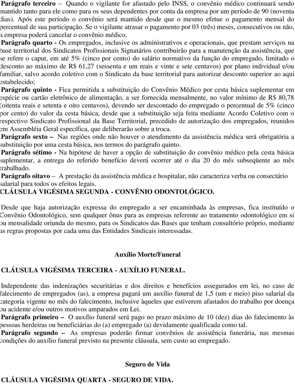 Se o vigilante atrasar o pagamento por 03 (três) meses, consecutivos ou não, a empresa poderá cancelar o convênio médico.