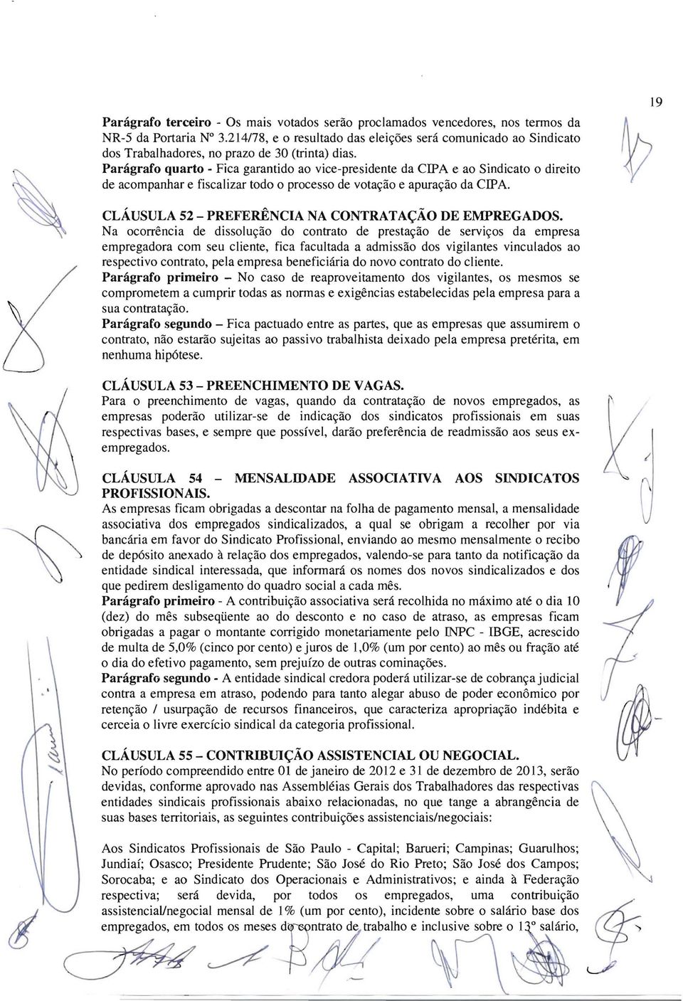 Parágrafo quarto - Fica garantido ao vice-presidente da CIPA e ao Sindicato o direito de acompanhar e fiscalizar todo o processo de votação e apuração da CIPA.