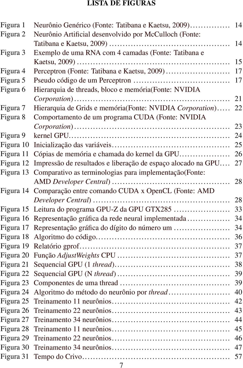 .. 17 Figura 6 Hierarquia de threads, bloco e memória(fonte: NVIDIA Corporation)... 21 Figura 7 Hierarquia de Grids e memória(fonte: NVIDIA Corporation).