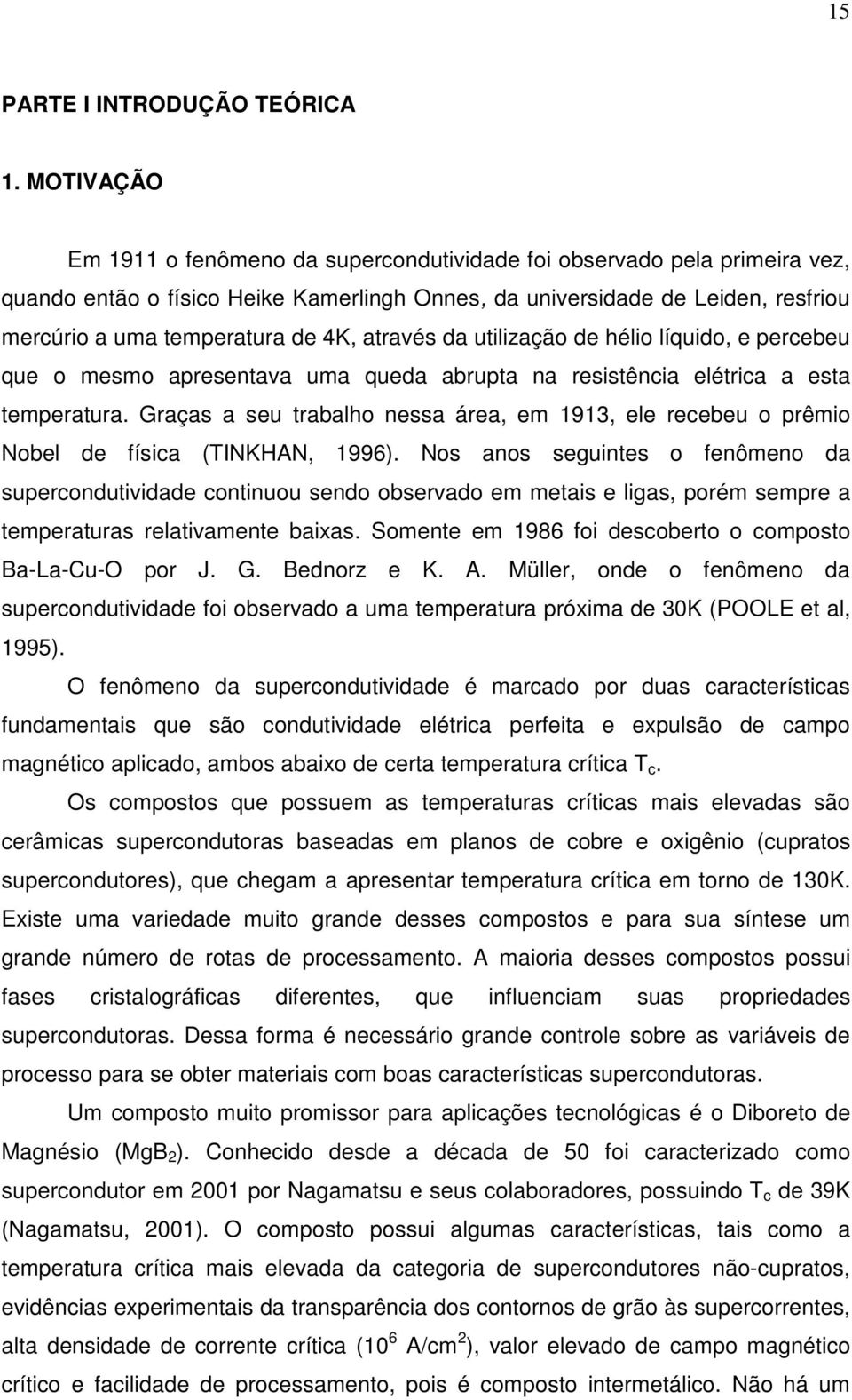 através da utilização de hélio líquido, e percebeu que o mesmo apresentava uma queda abrupta na resistência elétrica a esta temperatura.