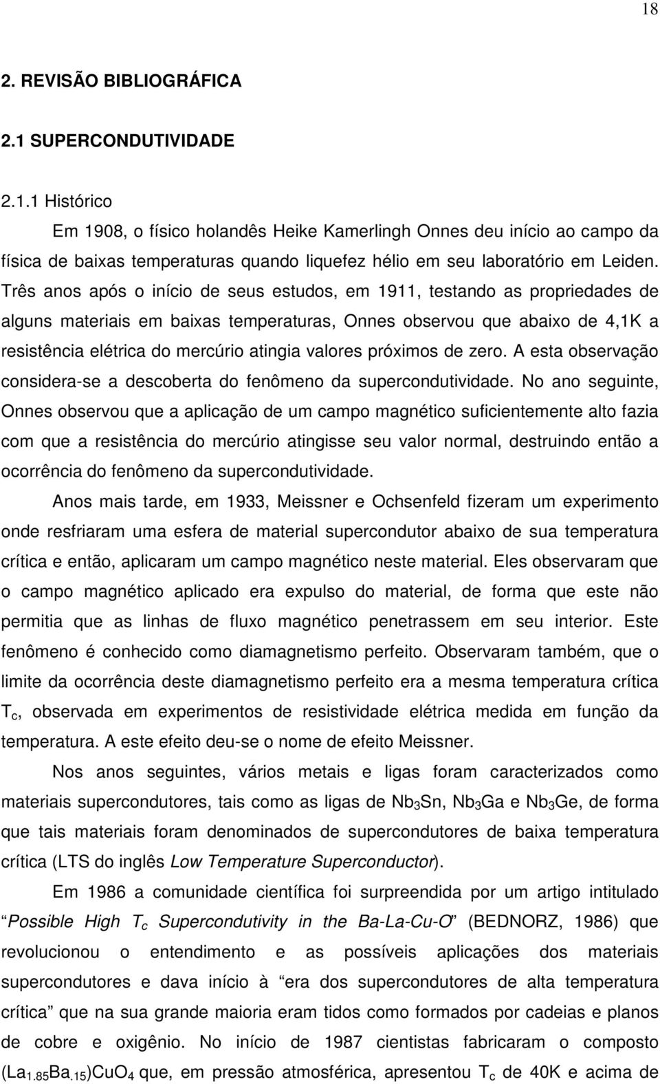 valores próximos de zero. A esta observação considera-se a descoberta do fenômeno da supercondutividade.