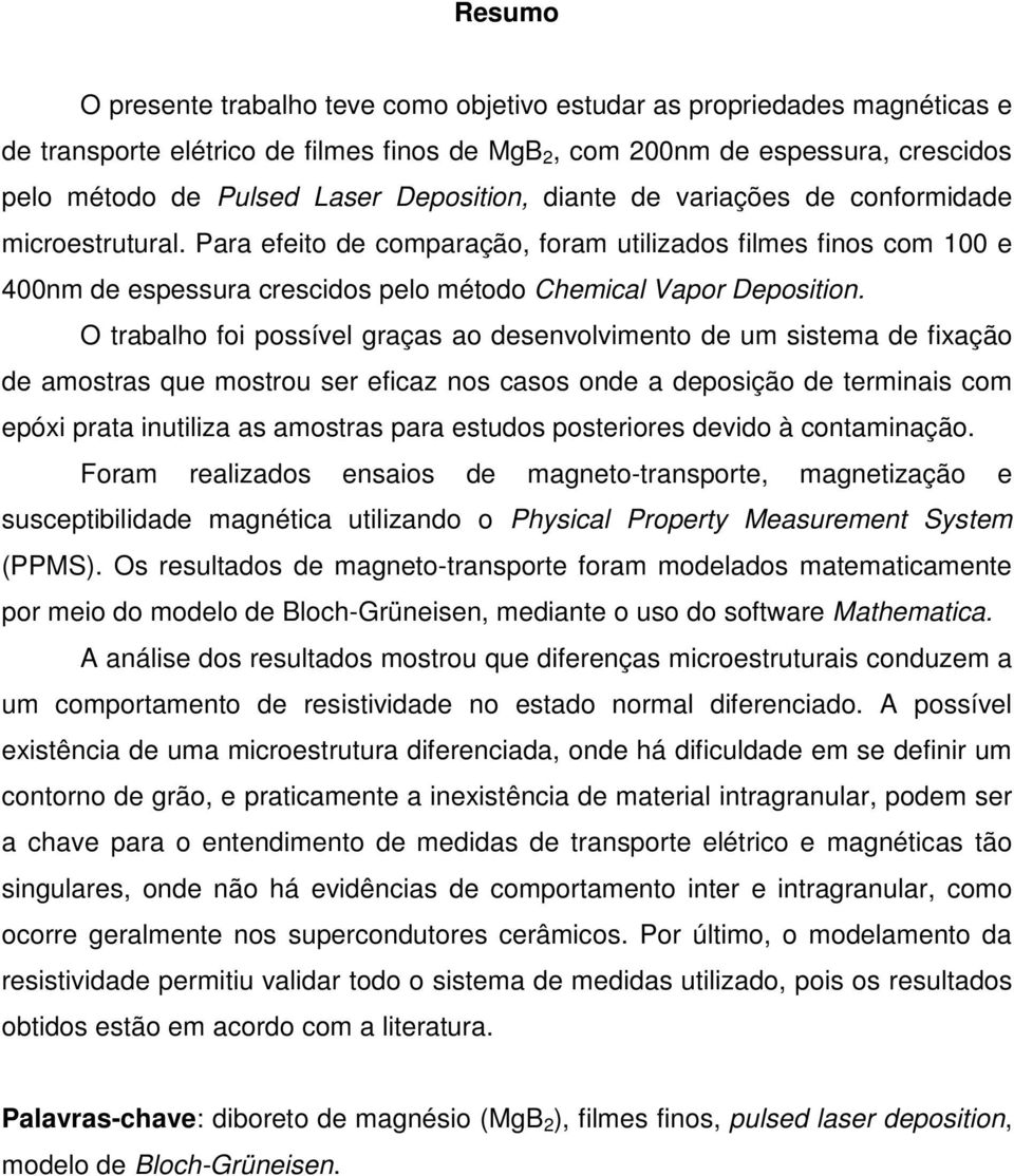 O trabalho foi possível graças ao desenvolvimento de um sistema de fixação de amostras que mostrou ser eficaz nos casos onde a deposição de terminais com epóxi prata inutiliza as amostras para