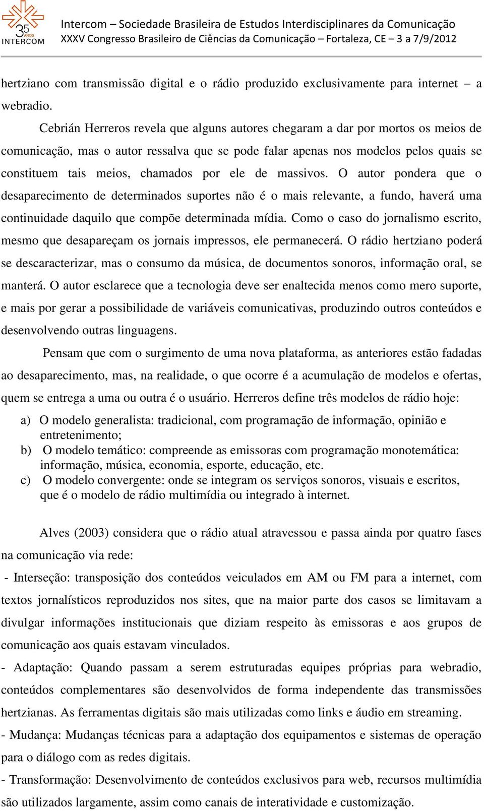 por ele de massivos. O autor pondera que o desaparecimento de determinados suportes não é o mais relevante, a fundo, haverá uma continuidade daquilo que compõe determinada mídia.