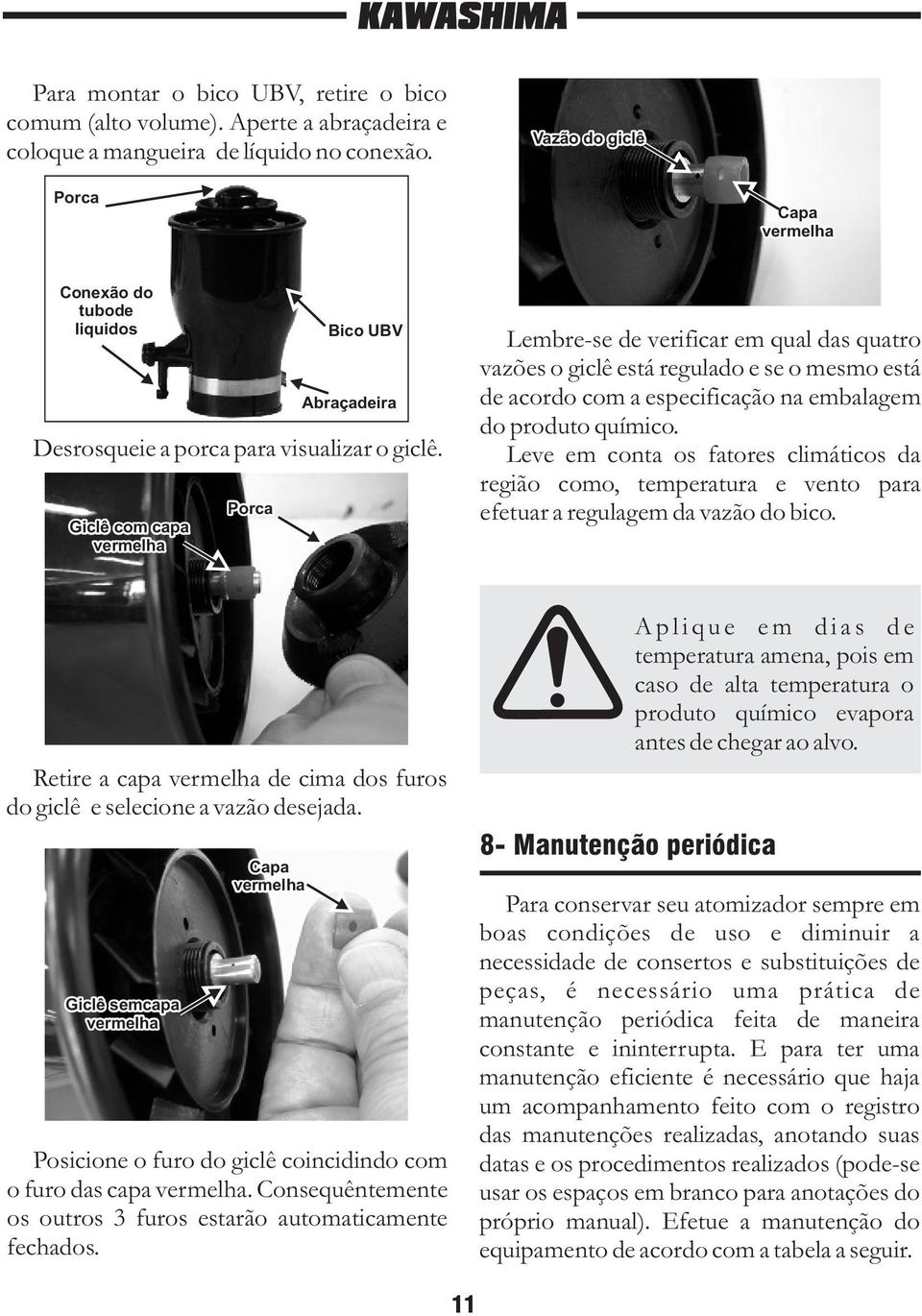 Giclê com capa vermelha Porca Lembre-se de verificar em qual das quatro vazões o giclê está regulado e se o mesmo está de acordo com a especificação na embalagem do produto químico.