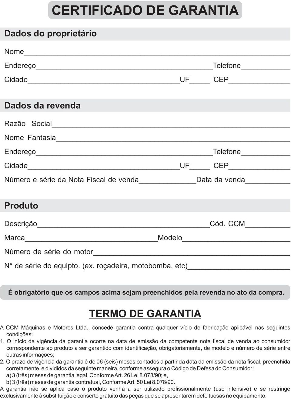 roçadeira, motobomba, etc) É obrigatório que os campos acima sejam preenchidos pela revenda no ato da compra. TERMO DE GARANTIA A CCM Máquinas e Motores Ltda.