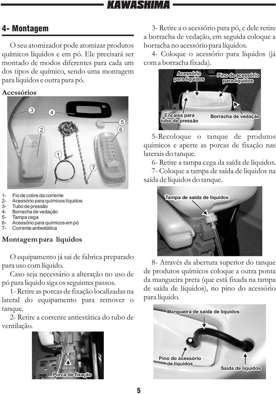 Acessórios 3- Retire a o acessório para pó, e dele retire a borracha de vedação, em seguida coloque a borracha no acessório para líquidos.