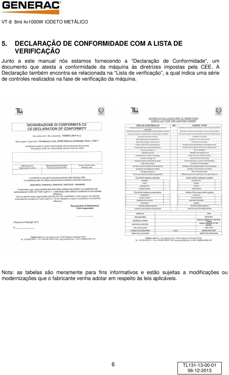 A Declaração também encontra-se relacionada na Lista de verificação, a qual indica uma série de controles realizados na fase de