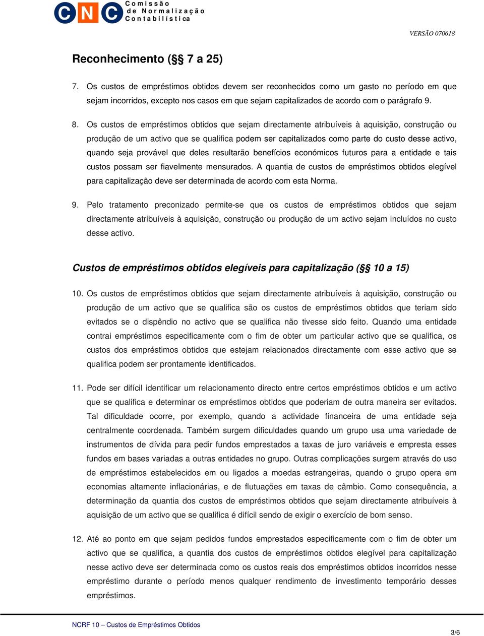 Os custos de empréstimos obtidos que sejam directamente atribuíveis à aquisição, construção ou produção de um activo que se qualifica podem ser capitalizados como parte do custo desse activo, quando