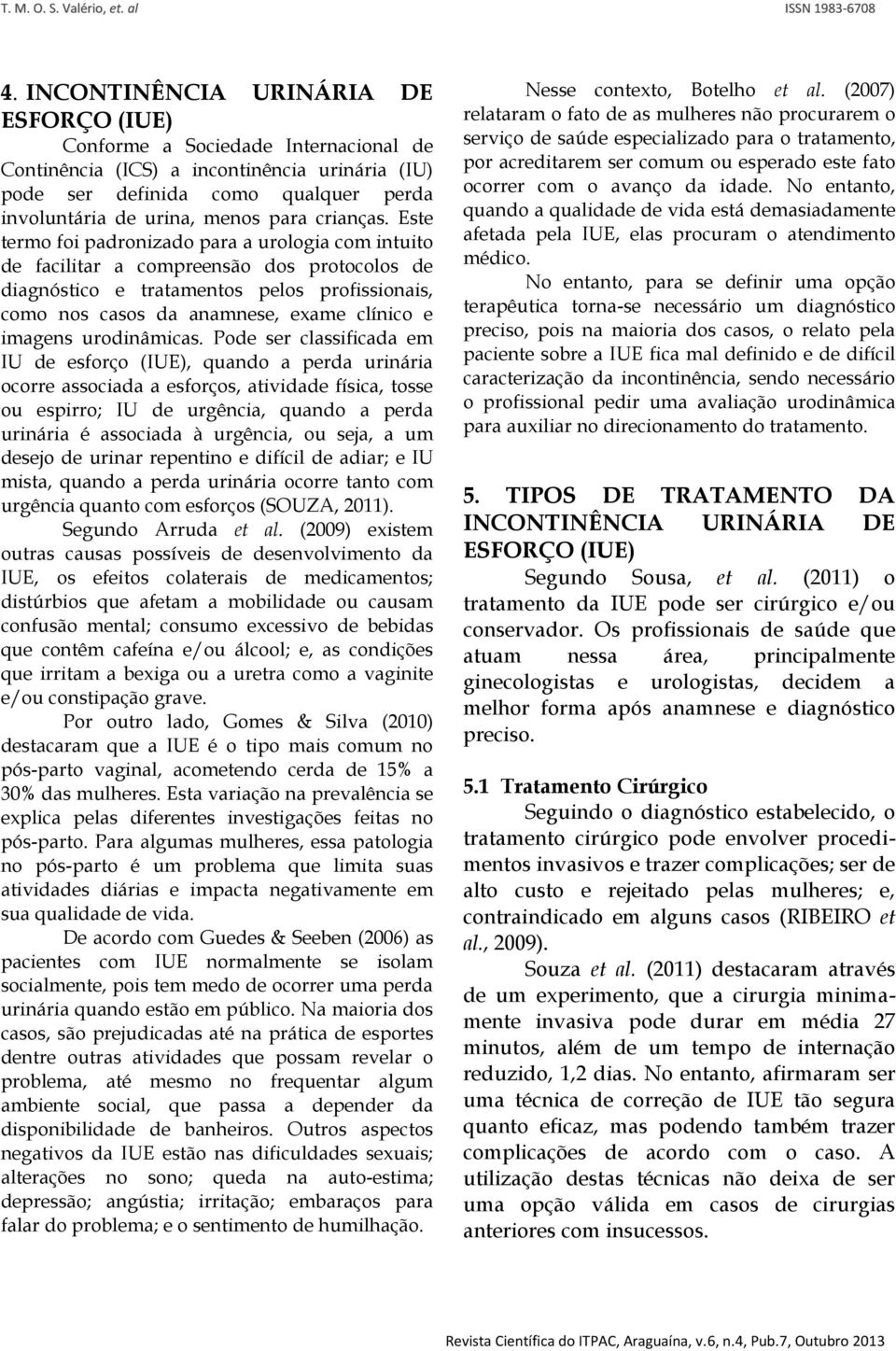 Este termo foi padronizado para a urologia com intuito de facilitar a compreensão dos protocolos de diagnóstico e tratamentos pelos profissionais, como nos casos da anamnese, exame clínico e imagens