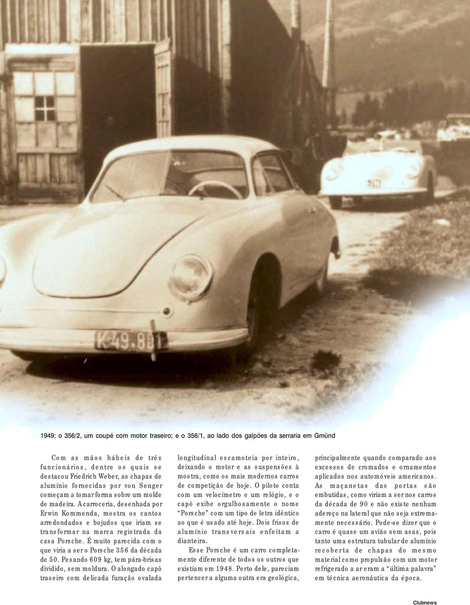 A carroceria, desenhada por Erwin Kommenda, mostra os cantos arredondados e bojudos que iriam se transformar na marca registrada da casa Porsche.