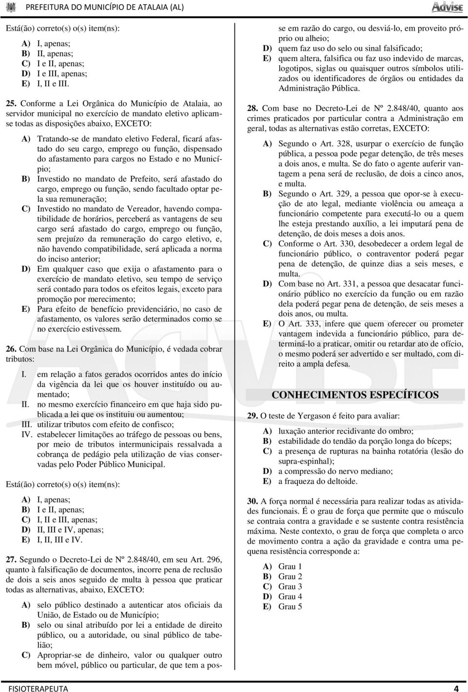 afastado do seu cargo, emprego ou função, dispensado do afastamento para cargos no Estado e no Município; B) Investido no mandato de Prefeito, será afastado do cargo, emprego ou função, sendo